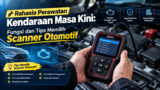 Rahasia Perawatan Kendaraan Masa Kini: Fungsi dan Tips Memilih Scanner Otomotif